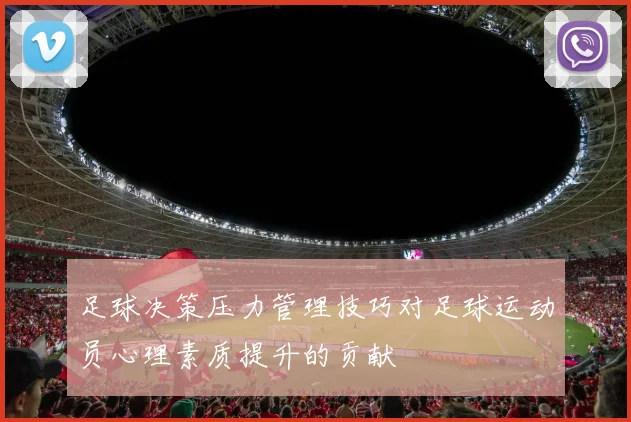 足球决策压力管理技巧对足球运动员心理素质提升的贡献